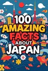 100 Amazing Facts About Japan: Mind-Blowing Fun Facts About Japan, Interesting Facts About Japan for Smart Kids, Everything Young Children's Should to - James D. Scott - 9798305099362
