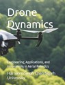 Drone Dynamics: Engineering, Applications, and Innovations in Aerial Robotics - Harmeet Singh Chandigarh University - 9798305366020
