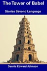 The Tower of Babel: Stories Beyond Language - Dennis Edward Johnson - 9798305627435