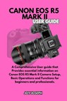 Canon EOS R5 Mark II User Guide: A Comprehensive User Guide for both Beginners and Professionals - Joy Joseph - 9798305637724