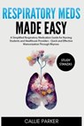Respiratory Meds Made Easy: A Simplified Respiratory Medication Guide for Nursing Students and Healthcare Providers - Quick and Effective Memorization - Callie Parker - 9798305648713