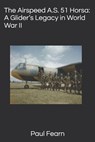The Airspeed A.S. 51 Horsa: A Glider's Legacy in World War II - Paul Fearn - 9798305779929