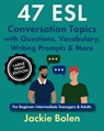 47 ESL Conversation Topics with Questions, Vocabulary, Writing Prompts & More: For Beginner-Intermediate Teenagers & Adults (Large Print Edition) - Jackie Bolen - 9798305817065