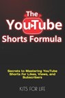 The YouTube Shorts Formula: Secrets to Mastering YouTube Shorts for Likes, Views, and Subscribers - Kits for Life - 9798305952643
