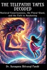 The Telepathy Tapes Decoded: Nonlocal Consciousness, the Pineal Gland, and the Path to Awakening - Sunayana Shivangi Pandé - 9798305966312