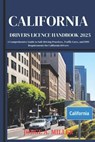 California Driver's License Handbook 2025: A Comprehensive Guide to Safe Driving Practices, Traffic Laws, and DMV Requirements for California Drivers - Jorge A. Miller - 9798306008585