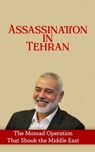 Assassination in Tehran: The Mossad Operation That Shook the Middle East - Borna Ahadi - 9798306098838