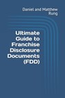 Ultimate Guide to Franchise Disclosure Documents (FDD) - Daniel And Matthew Rung - 9798306118895