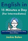 English in 15 Minutes a Day (For Intermediates): Learn Hundreds of English Phrases, Slang, Idioms & More - Jackie Bolen - 9798306139432