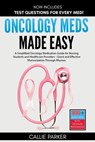 Oncology Meds Made Easy: A Simplified Oncology Medication Guide for Nursing Students and Healthcare Providers - Quick and Effective Memorization Throu - Callie Parker - 9798306152189