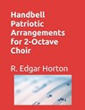 Handbell Patriotic Arrangements for 2-Octave Choir - R. Edgar Horton - 9798306155623