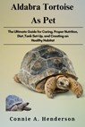 Aldabra Tortoise as Pets: The Ultimate Guide for Caring, Proper Nutrition, Diet, Tank Set-Up, and Creating an Healthy Habitat - Connie A. Henderson - 9798306242118