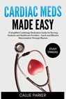 Cardiac Meds Made Easy: Simplified Cardiac Medication Guide for Nursing Students and Healthcare Providers - Quick and Effective Memorization Through R - Callie Parker - 9798306272955