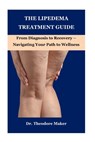 The Lipedema Treatment Guide: From Diagnosis to Recovery - Navigating Your Path to Wellness - Theodore Maker - 9798306357201