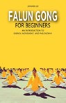 Falun Gong for Beginners: An Introduction to Energy, Movement, and Philosophy - Jeannie Lee - 9798306513478
