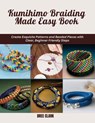 Kumihimo Braiding Made Easy Book: Create Exquisite Patterns and Beaded Pieces with Clear, Beginner Friendly Steps - Bree Clark - 9798306524542