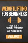 Weightlifting for Beginners: Your Path to Strength, Confidence, and Perfect Form - Well Boost - 9798306615998