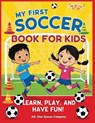 My First Soccer Book For Kids: Learn, Play, and Have Fun!: A Beginner's Guide to Soccer Skills, Teamwork, Drills, and Fun Activities for Kids - All-Star Soccer Company - 9798306683027