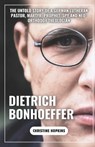 Dietrich Bonhoeffer (A Biography Book): The Untold Story of a German Lutheran Pastor, Martyr, Prophet, Spy and Neo-orthodox Theologian - Christine Hopkins - 9798306712819
