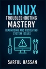 Linux Troubleshooting Mastery: Diagnosing and Resolving System Issues - Sarful Hassan - 9798306967721