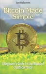 Bitcoin Made Simple: A Beginner's Guide to the World of Cryptocurrency - Leo Delacroix - 9798307051955