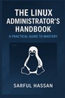 The Linux Administrator's Handbook: A Practical Guide to Mastery - Sarful Hassan - 9798307106112