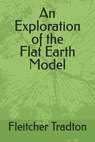 An Exploration of the Flat Earth Model - Fleitcher A. Tradton - 9798307271254