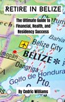 Retire in Belize: The Ultimate Guide to Financial, Health, and Residency Success - Cedric Williams - 9798307274835