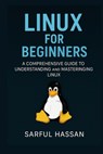 Linux For Beginners: A Comprehensive Guide to Understanding and Mastering Linux - Sarful Hassan - 9798307309896