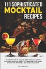 111 Sophisticated Mocktail Recipes: Master the Art of Alcohol-Free Mixology, Create Guilt-Free Beautiful Drinks to Transform Your Social Events into M - Lou Daneri - 9798307385647