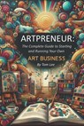 Artpreneur: The Ultimate Guide to Building a Successful Art Business: Proven Strategies for Artists to Market, Monetize, and Grow Your Creative Career - Tom Lee - 9798307404157