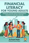 Financial Literacy for Young Adults: Essential Money Skills for Building Wealth in Your 20s and 30s ( Downloadable Financial Templates Included). - Emma Taylor - 9798307444337