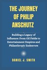 The Journey of Philip Anschutz: Building a Legacy of Influence: From Oil Fields to Entertainment Empires and Philanthropic Endeavors - Daniel J. Smith - 9798307572733