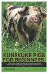 Kunekune Pigs for Beginners: A Step-By-Step Guide to Raising Happy and Healthy Pigs, Including History, Origin, Choosing, Housing, Supplies, Feedin - John Harris - 9798307630358