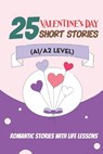 25 Valentine Tales: Romantic Short Stories with Life Lessons for ESL Adults and Teens (A1/A2 Vocabulary): Heartwarming Love Stories with E - Elizabeth Snow - 9798307667781