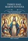 Three Hail Marys Novena: A Nine-Day Devotional for Grace, Peace, and Divine Blessings - Elias T. Benedict - 9798307779941