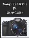 Sony DSC-RX10 IV User Guide: A Practical Guide to Photography and Videography - Zoey Fortnite - 9798307800898