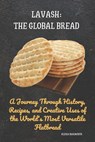 Lavash: The Global Bread: A Journey Through History, Recipes, and Creative Uses of the World's Most Versatile Flatbread - Olesia Naumchyk - 9798307892350