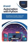 AI and Automation with Python: Simplifying Complex Tasks with Python for AI and Automation - Thompson Carter - 9798307923351