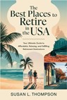 The Best Places to Retire in the USA: Your Ultimate Guide to Affordable, Relaxing, and Fulfilling Retirement Destinations - Susan L Thompson - 9798307982150