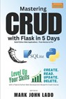 Mastering CRUD with Flask in 5 Days; Build Python Web Applications - From Novice to Pro: Level Up Your Skills with a Flask &Python Web Development Blu - Mark John Perez Lado - 9798308279174