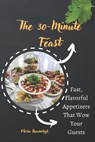 The 30-Minute Feast: Fast, Flavorful Appetizers That Wow Your Guests - Olesia Naumchyk - 9798308296096