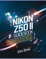 Nikon Z50 II Guidebook: A Complete Manual for Photographers and Videographers to Unlock Expert Tips, Pro-Level Techniques, and Advanced Featur - Tim Elvis - 9798308528654