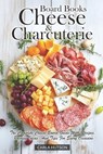 Cheese And Charcuterie Board Books: The Complete Cheese Board Guide With Recipes, Pairing Ideas, And Tips For Every Occasion - Carla Hutson - 9798308843153