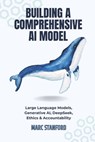 Building a Comprehensive AI Model: Large Language Models, Generative AI, DeepSeek, Ethics & Accountability - Marc Stanford - 9798309138241