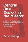 Central Asia - Exploring the "Stans": A Traveler's Guide to the Hidden Gems of Kyrgyzstan, Uzbekistan, and Turkmenistan - Derick Briggs - 9798309372904