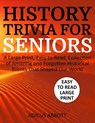 History Trivia for Seniors: A Large Print, Easy to Read, Collection of Amazing and Forgotten Historical Events That Shaped Our World - Adicus Abbott - 9798309446520