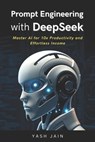 Prompt Engineering with DeepSeek: Master AI for 10x Productivity and Effortless Income - Yash Jain - 9798309541140
