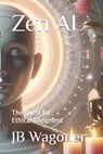 Zen AI: The Quest for Ethical Alignment - Xes - 9798309718894
