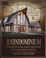 Barndominium Floor Plans and Designs For Beginners: A Complete Guide to Creative Ideas, Functional Designs, and Custom Layouts for Building the Perfec - Cassius Peregrine - 9798309775644
